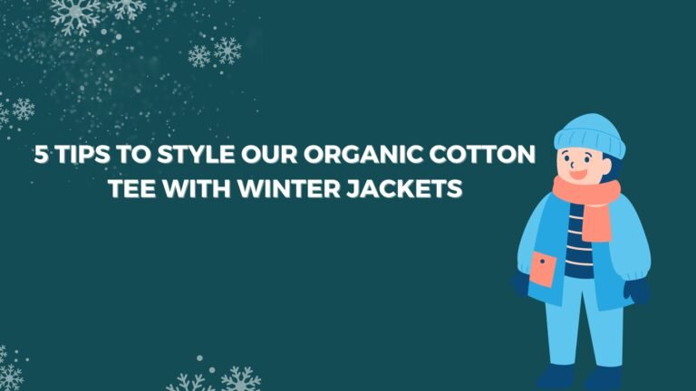 5 Tips to Style our Organic Cotton Tee with Winter Jackets